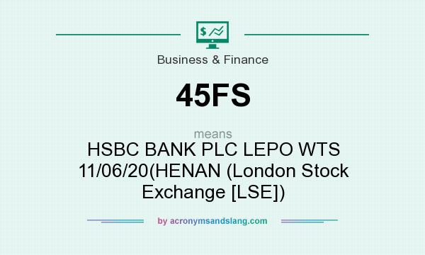 What does 45FS mean? It stands for HSBC BANK PLC LEPO WTS 11/06/20(HENAN (London Stock Exchange [LSE])