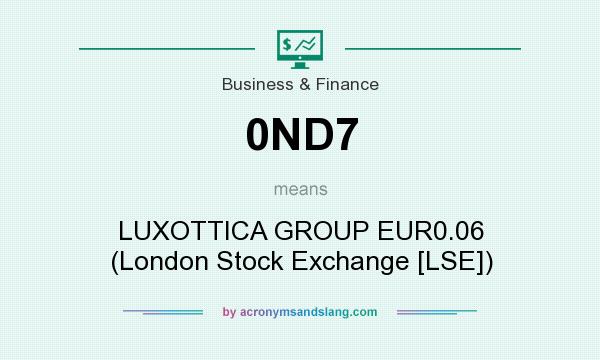 What does 0ND7 mean? It stands for LUXOTTICA GROUP EUR0.06 (London Stock Exchange [LSE])