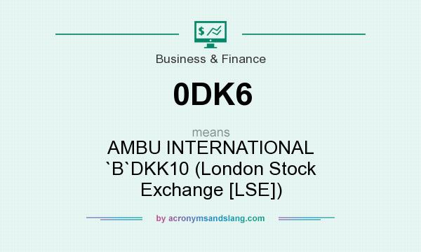 What does 0DK6 mean? It stands for AMBU INTERNATIONAL `B`DKK10 (London Stock Exchange [LSE])