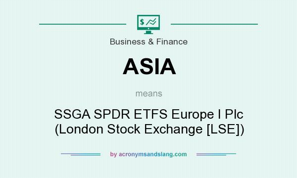 What does ASIA mean? It stands for SSGA SPDR ETFS Europe I Plc (London Stock Exchange [LSE])