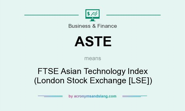 What does ASTE mean? It stands for FTSE Asian Technology Index (London Stock Exchange [LSE])