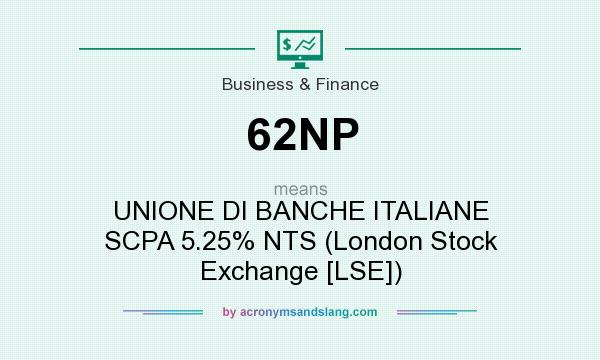 What does 62NP mean? It stands for UNIONE DI BANCHE ITALIANE SCPA 5.25% NTS (London Stock Exchange [LSE])