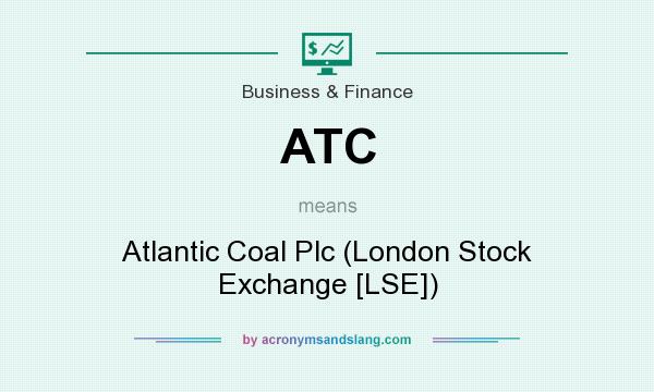 What does ATC mean? It stands for Atlantic Coal Plc (London Stock Exchange [LSE])