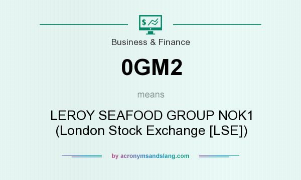 What does 0GM2 mean? It stands for LEROY SEAFOOD GROUP NOK1 (London Stock Exchange [LSE])