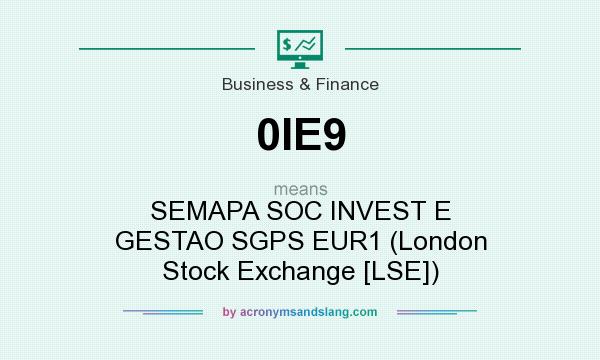 What does 0IE9 mean? It stands for SEMAPA SOC INVEST E GESTAO SGPS EUR1 (London Stock Exchange [LSE])
