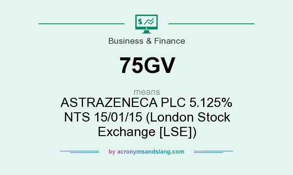 What does 75GV mean? It stands for ASTRAZENECA PLC 5.125% NTS 15/01/15 (London Stock Exchange [LSE])