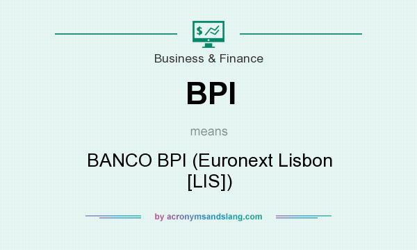 What does BPI mean? It stands for BANCO BPI (Euronext Lisbon [LIS])