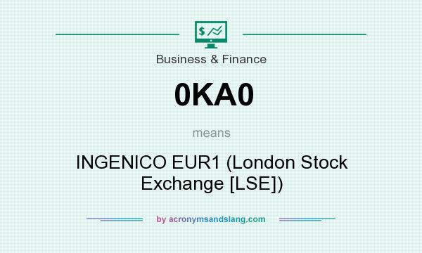 What does 0KA0 mean? It stands for INGENICO EUR1 (London Stock Exchange [LSE])