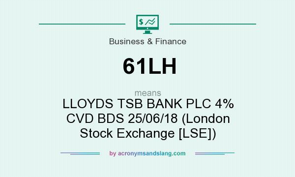 What does 61LH mean? It stands for LLOYDS TSB BANK PLC 4% CVD BDS 25/06/18 (London Stock Exchange [LSE])