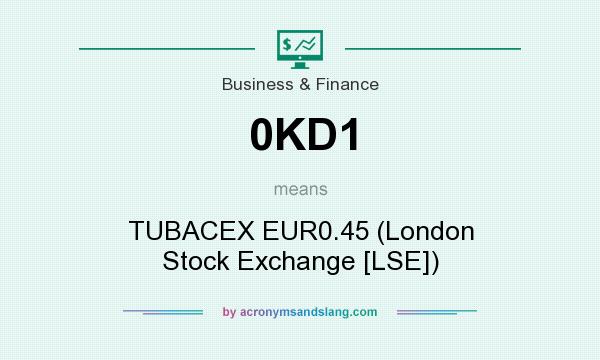 What does 0KD1 mean? It stands for TUBACEX EUR0.45 (London Stock Exchange [LSE])