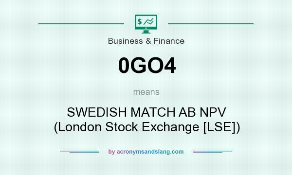 What does 0GO4 mean? It stands for SWEDISH MATCH AB NPV (London Stock Exchange [LSE])