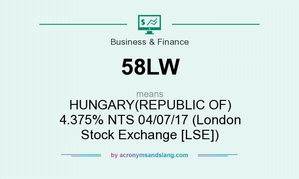 What does 58LW mean? It stands for HUNGARY(REPUBLIC OF) 4.375% NTS 04/07/17 (London Stock Exchange [LSE])