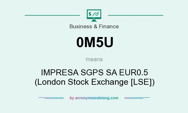 What does 0M5U mean? It stands for IMPRESA SGPS SA EUR0.5 (London Stock Exchange [LSE])