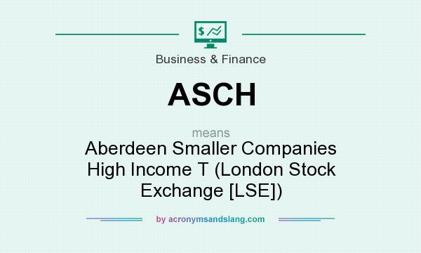 What does ASCH mean? It stands for Aberdeen Smaller Companies High Income T (London Stock Exchange [LSE])
