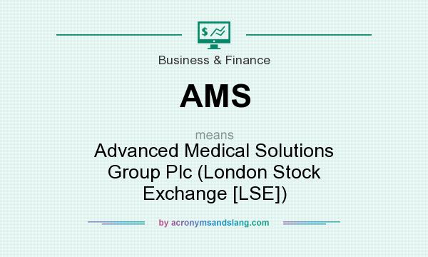What does AMS mean? It stands for Advanced Medical Solutions Group Plc (London Stock Exchange [LSE])