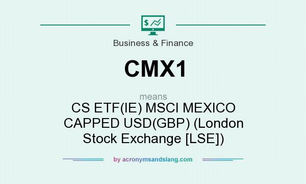 What does CMX1 mean? It stands for CS ETF(IE) MSCI MEXICO CAPPED USD(GBP) (London Stock Exchange [LSE])