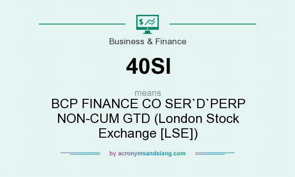 What does 40SI mean? It stands for BCP FINANCE CO SER`D`PERP NON-CUM GTD (London Stock Exchange [LSE])