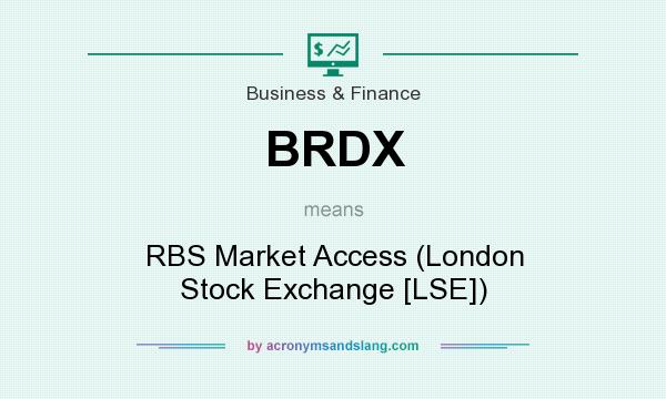 What does BRDX mean? It stands for RBS Market Access (London Stock Exchange [LSE])