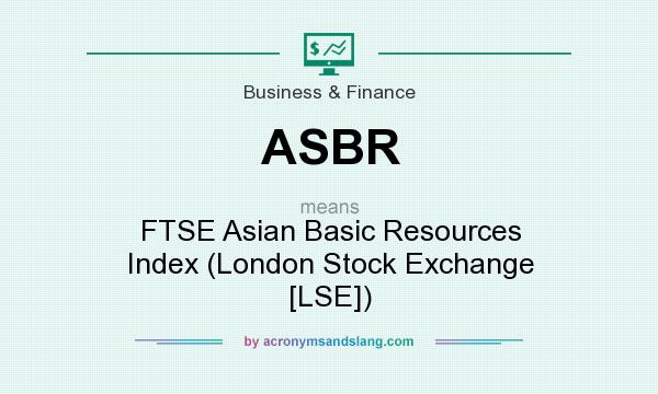 What does ASBR mean? It stands for FTSE Asian Basic Resources Index (London Stock Exchange [LSE])