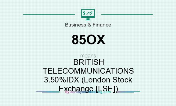What does 85OX mean? It stands for BRITISH TELECOMMUNICATIONS 3.50%IDX (London Stock Exchange [LSE])