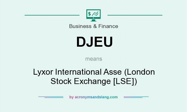 What does DJEU mean? It stands for Lyxor International Asse (London Stock Exchange [LSE])