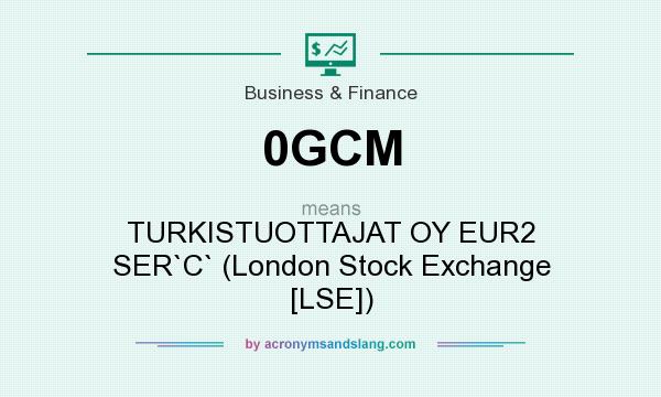 What does 0GCM mean? It stands for TURKISTUOTTAJAT OY EUR2 SER`C` (London Stock Exchange [LSE])