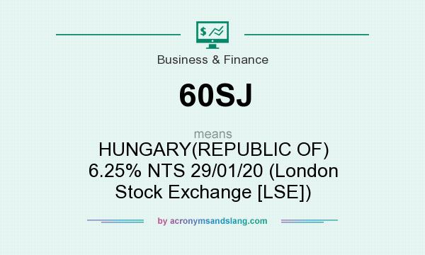 What does 60SJ mean? It stands for HUNGARY(REPUBLIC OF) 6.25% NTS 29/01/20 (London Stock Exchange [LSE])