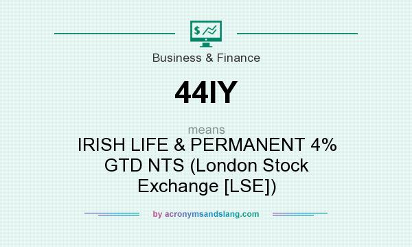 What does 44IY mean? It stands for IRISH LIFE & PERMANENT 4% GTD NTS (London Stock Exchange [LSE])