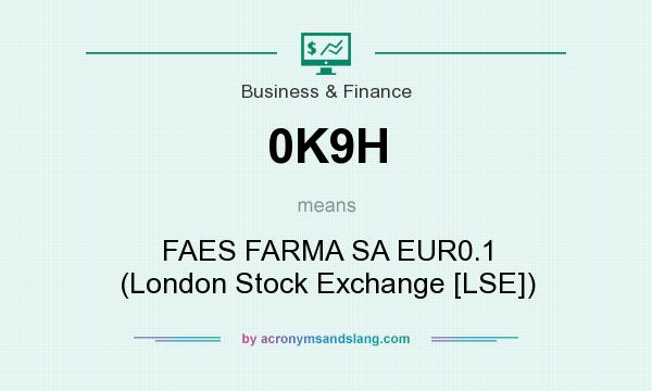 What does 0K9H mean? It stands for FAES FARMA SA EUR0.1 (London Stock Exchange [LSE])