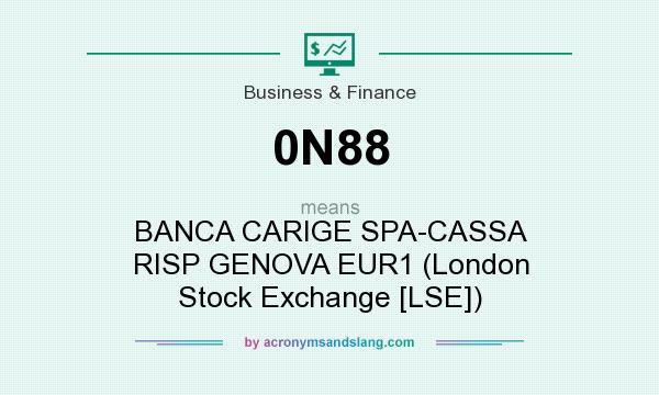 What does 0N88 mean? It stands for BANCA CARIGE SPA-CASSA RISP GENOVA EUR1 (London Stock Exchange [LSE])
