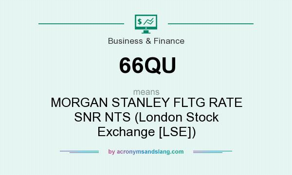 What does 66QU mean? It stands for MORGAN STANLEY FLTG RATE SNR NTS (London Stock Exchange [LSE])