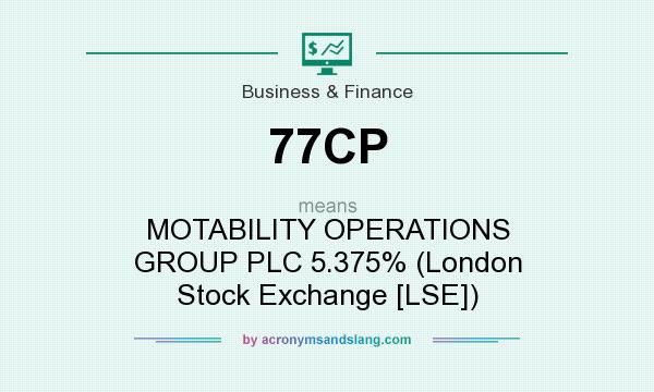 What does 77CP mean? It stands for MOTABILITY OPERATIONS GROUP PLC 5.375% (London Stock Exchange [LSE])