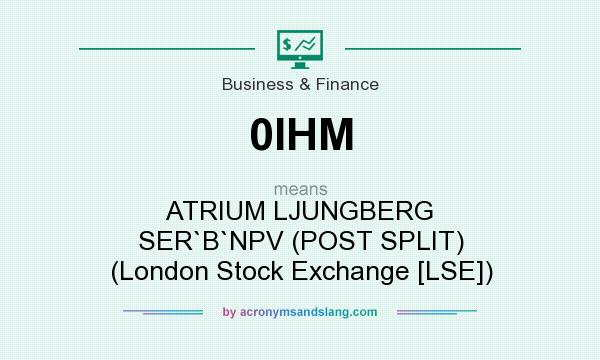 What does 0IHM mean? It stands for ATRIUM LJUNGBERG SER`B`NPV (POST SPLIT) (London Stock Exchange [LSE])