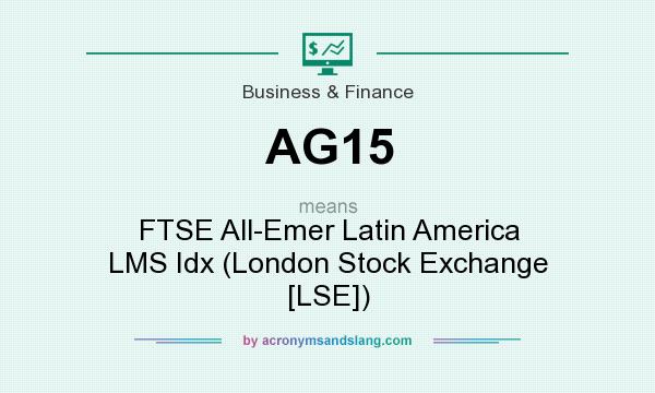 What does AG15 mean? It stands for FTSE All-Emer Latin America LMS Idx (London Stock Exchange [LSE])