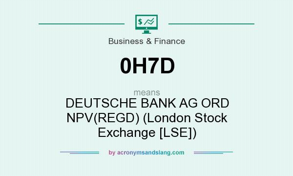 What does 0H7D mean? It stands for DEUTSCHE BANK AG ORD NPV(REGD) (London Stock Exchange [LSE])