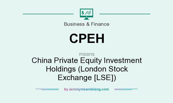 What does CPEH mean? It stands for China Private Equity Investment Holdings (London Stock Exchange [LSE])