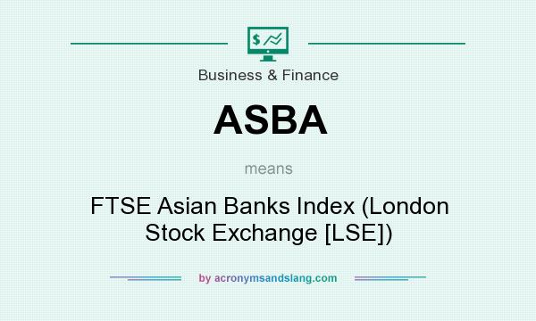 What does ASBA mean? It stands for FTSE Asian Banks Index (London Stock Exchange [LSE])