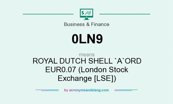 What does 0LN9 mean? It stands for ROYAL DUTCH SHELL `A`ORD EUR0.07 (London Stock Exchange [LSE])
