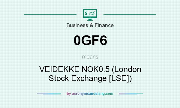 What does 0GF6 mean? It stands for VEIDEKKE NOK0.5 (London Stock Exchange [LSE])
