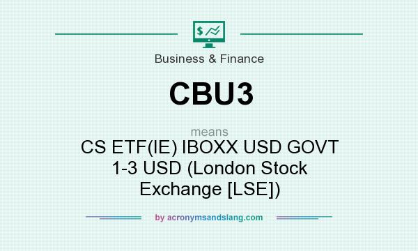 What does CBU3 mean? It stands for CS ETF(IE) IBOXX USD GOVT 1-3 USD (London Stock Exchange [LSE])