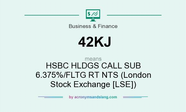 What does 42KJ mean? It stands for HSBC HLDGS CALL SUB 6.375%/FLTG RT NTS (London Stock Exchange [LSE])