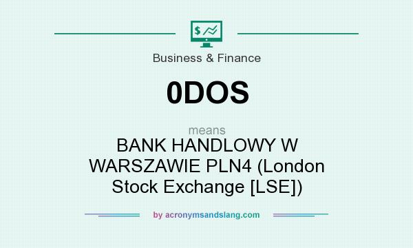 What does 0DOS mean? It stands for BANK HANDLOWY W WARSZAWIE PLN4 (London Stock Exchange [LSE])