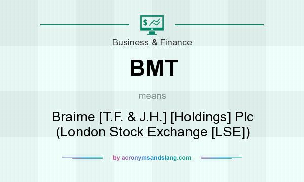 What does BMT mean? It stands for Braime [T.F. & J.H.] [Holdings] Plc (London Stock Exchange [LSE])