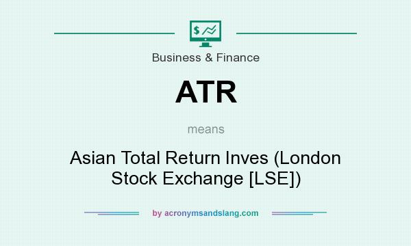 What does ATR mean? It stands for Asian Total Return Inves (London Stock Exchange [LSE])