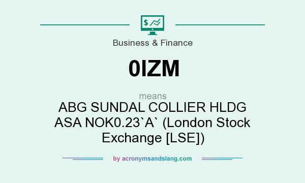 What does 0IZM mean? It stands for ABG SUNDAL COLLIER HLDG ASA NOK0.23`A` (London Stock Exchange [LSE])