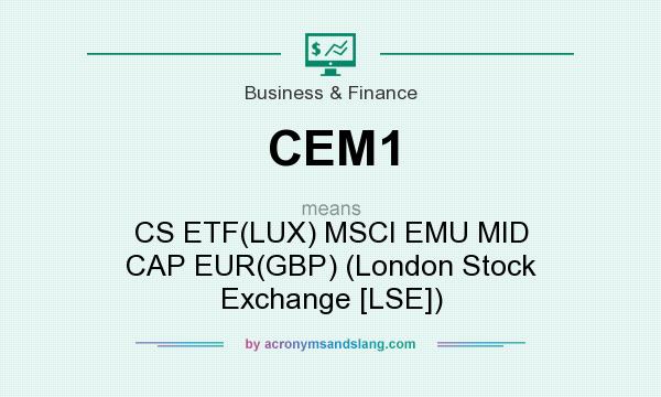 What does CEM1 mean? It stands for CS ETF(LUX) MSCI EMU MID CAP EUR(GBP) (London Stock Exchange [LSE])