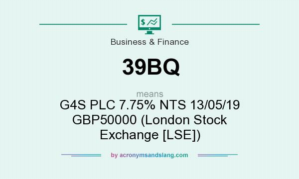 What does 39BQ mean? It stands for G4S PLC 7.75% NTS 13/05/19 GBP50000 (London Stock Exchange [LSE])