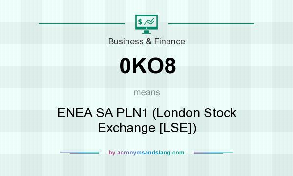 What does 0KO8 mean? It stands for ENEA SA PLN1 (London Stock Exchange [LSE])