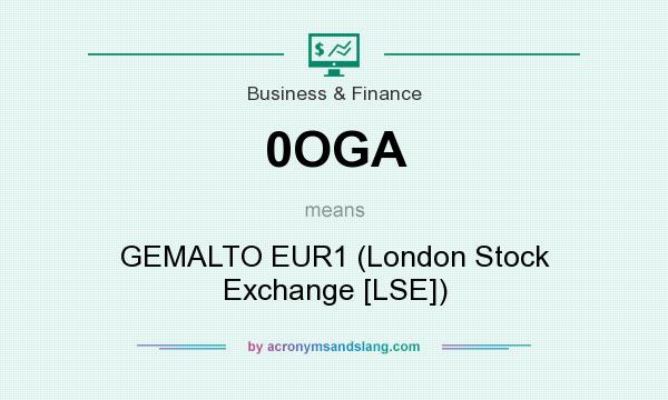 What does 0OGA mean? It stands for GEMALTO EUR1 (London Stock Exchange [LSE])
