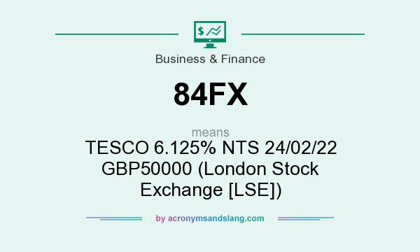 What does 84FX mean? It stands for TESCO 6.125% NTS 24/02/22 GBP50000 (London Stock Exchange [LSE])